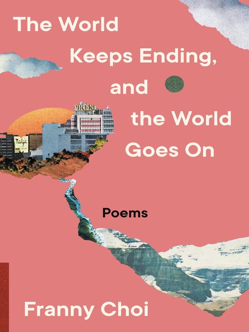 Title details for The World Keeps Ending, and the World Goes On by Franny Choi - Wait list